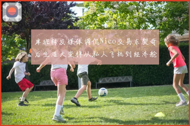 库班转发媒体调侃Nico交易东契奇后生活大变样从私人飞机到经济舱