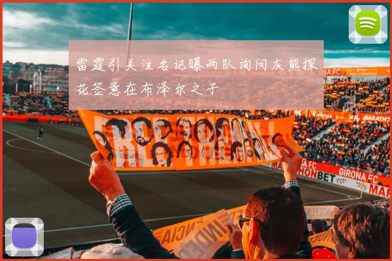 雷霆引关注名记曝两队询问灰熊探花签意在布泽尔之子