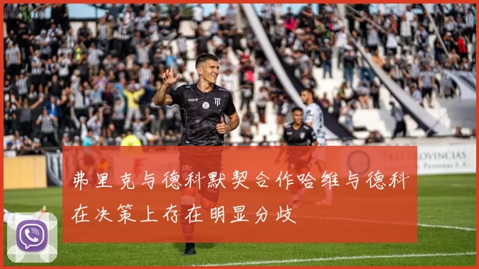 弗里克与德科默契合作哈维与德科在决策上存在明显分歧