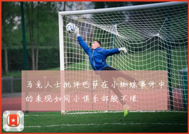 马竞人士批评巴萨在小蜘蛛事件中的表现如同小俱乐部般不堪